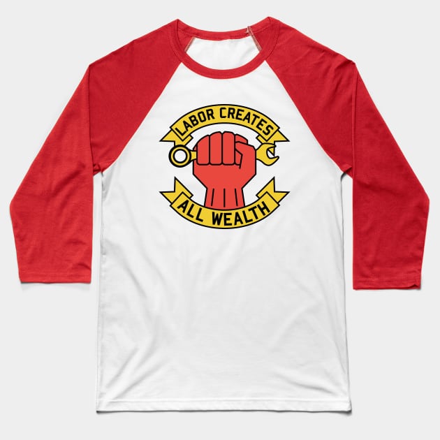 Labor Creates All Wealth - Labor Union, Worker Rights, Socialist, Leftist, Raised Fist Baseball T-Shirt by SpaceDogLaika